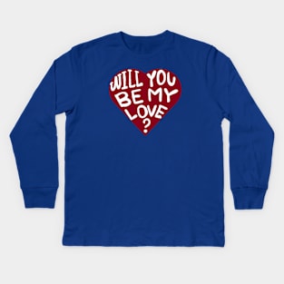 will you be my love? Kids Long Sleeve T-Shirt